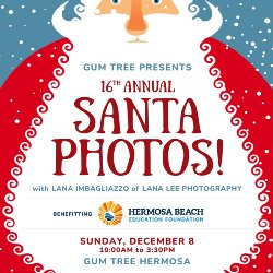 Gum Tree Presents Our 16th Annual Santa Photos with Lana Imbagliazzo of Lana Lee Photography benefitting HBEF - Sunday, December 8th - 10 AM to 3:30 PM; Cost is $20 per photo + Hot Cocoa for the Kids at Gum Tree in Hermosa Beach